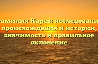 Фамилия Карев: исследование происхождения и истории, значимость и правильное склонение Фамилия Карев: исследование происхождения и истории, значимость и правильное склонение