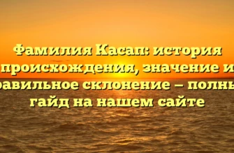 Фамилия Касап: история происхождения, значение и правильное склонение — полный гайд на нашем сайте Фамилия Касап: история происхождения, значение и правильное склонение — полный гайд на нашем сайте