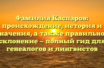 Фамилия Каспаров: происхождение, история и значения, а также правильное склонение — полный гид для генеалогов и лингвистов Фамилия Каспаров: происхождение, история и значения, а также правильное склонение — полный гид для генеалогов и лингвистов