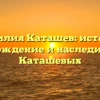 Фамилия Каташев: история, происхождение и наследие семьи Каташевых