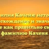 Фамилия Каченя: история, происхождение и значение. Узнайте как правильно склонять фамилию Каченя