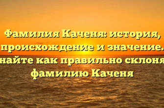 Фамилия Каченя: история, происхождение и значение. Узнайте как правильно склонять фамилию Каченя Фамилия Каченя: история, происхождение и значение. Узнайте как правильно склонять фамилию Каченя