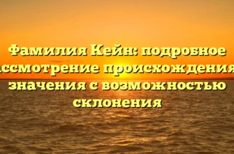 Фамилия Кейн: подробное рассмотрение происхождения и значения с возможностью склонения Фамилия Кейн: подробное рассмотрение происхождения и значения с возможностью склонения