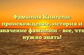Фамилия Кингсли: происхождение, история и значение фамилии – все, что нужно знать!