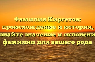 Фамилия Киргетов: происхождение и история, узнайте значение и склонение фамилии для вашего рода Фамилия Киргетов: происхождение и история, узнайте значение и склонение фамилии для вашего рода