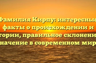 Фамилия Кирпу: интересные факты о происхождении и истории, правильное склонение и значение в современном мире Фамилия Кирпу: интересные факты о происхождении и истории, правильное склонение и значение в современном мире