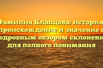 Фамилия Клапцова: история, происхождение и значение с подробным обзором склонения для полного понимания Фамилия Клапцова: история, происхождение и значение с подробным обзором склонения для полного понимания
