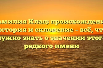Фамилия Клац: происхождение, история и склонение – всё, что нужно знать о значении этого редкого имени