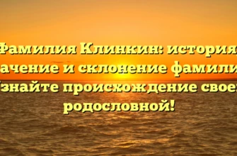 Фамилия Клинкин: история, значение и склонение фамилии. Узнайте происхождение своей родословной! Фамилия Клинкин: история, значение и склонение фамилии. Узнайте происхождение своей родословной!