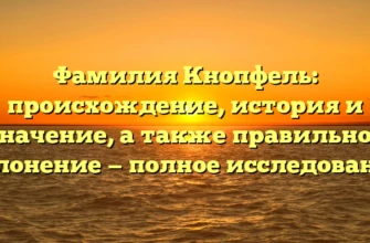 Фамилия Кнопфель: происхождение, история и значение, а также правильное склонение — полное исследование Фамилия Кнопфель: происхождение, история и значение, а также правильное склонение — полное исследование