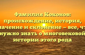 Фамилия Коконов: происхождение, история, значение и склонение — все, что нужно знать о многовековой истории этого рода Фамилия Коконов: происхождение, история, значение и склонение — все, что нужно знать о многовековой истории этого рода