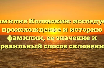 Фамилия Колбаскин: исследуем происхождение и историю фамилии, ее значение и правильный способ склонения Фамилия Колбаскин: исследуем происхождение и историю фамилии, ее значение и правильный способ склонения