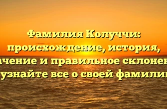 Фамилия Колуччи: происхождение, история, значение и правильное склонение — узнайте все о своей фамилии!