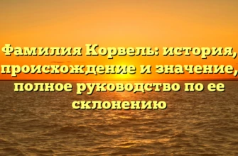 Фамилия Корвель: история, происхождение и значение, полное руководство по ее склонению Фамилия Корвель: история, происхождение и значение, полное руководство по ее склонению