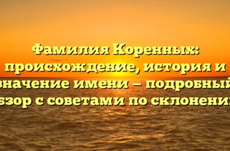 Фамилия Коренных: происхождение, история и значение имени — подробный обзор с советами по склонению Фамилия Коренных: происхождение, история и значение имени — подробный обзор с советами по склонению
