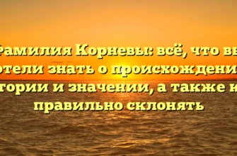 Фамилия Корневы: всё, что вы хотели знать о происхождении, истории и значении, а также как правильно склонять Фамилия Корневы: всё, что вы хотели знать о происхождении, истории и значении, а также как правильно склонять