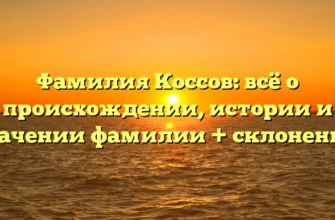 Фамилия Коссов: всё о происхождении, истории и значении фамилии + склонение! Фамилия Коссов: всё о происхождении, истории и значении фамилии + склонение!