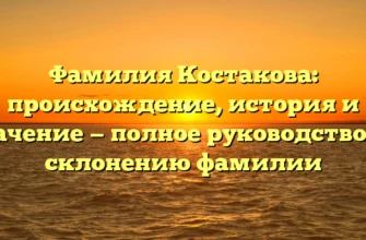 Фамилия Костакова: происхождение, история и значение — полное руководство по склонению фамилии Фамилия Костакова: происхождение, история и значение — полное руководство по склонению фамилии