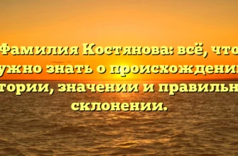 Фамилия Костянова: всё, что нужно знать о происхождении, истории, значении и правильном склонении. Фамилия Костянова: всё, что нужно знать о происхождении, истории, значении и правильном склонении.