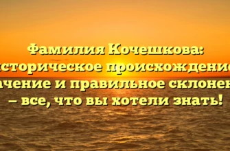 Фамилия Кочешкова: историческое происхождение, значение и правильное склонение — все, что вы хотели знать! Фамилия Кочешкова: историческое происхождение, значение и правильное склонение — все, что вы хотели знать!
