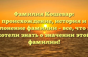 Фамилия Кошевар: происхождение, история и склонение фамилии – все, что вы хотели знать о значении этой фамилии! Фамилия Кошевар: происхождение, история и склонение фамилии – все, что вы хотели знать о значении этой фамилии!