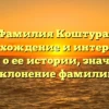 Фамилия Коштура: происхождение и интересные факты о ее истории, значение и склонение фамилии