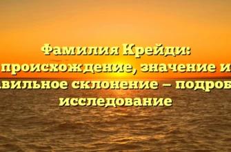 Фамилия Крейди: происхождение, значение и правильное склонение — подробное исследование Фамилия Крейди: происхождение, значение и правильное склонение — подробное исследование