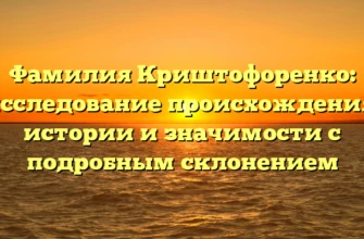 Фамилия Криштофоренко: исследование происхождения, истории и значимости с подробным склонением Фамилия Криштофоренко: исследование происхождения, истории и значимости с подробным склонением