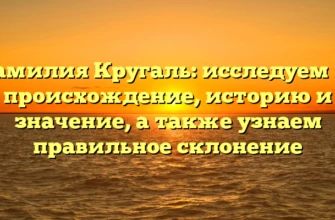 Фамилия Кругаль: исследуем ее происхождение, историю и значение, а также узнаем правильное склонение Фамилия Кругаль: исследуем ее происхождение, историю и значение, а также узнаем правильное склонение