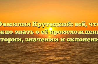 Фамилия Крутецкий: всё, что нужно знать о её происхождении, истории, значении и склонении. Фамилия Крутецкий: всё, что нужно знать о её происхождении, истории, значении и склонении.