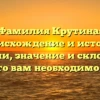 Фамилия Крутина: происхождение и история фамилии, значение и склонение — все, что вам необходимо знать