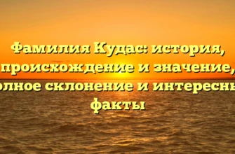 Фамилия Кудас: история, происхождение и значение, полное склонение и интересные факты Фамилия Кудас: история, происхождение и значение, полное склонение и интересные факты