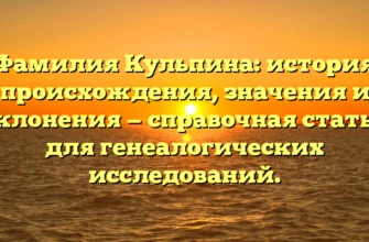 Фамилия Кульпина: история происхождения, значения и склонения — справочная статья для генеалогических исследований. Фамилия Кульпина: история происхождения, значения и склонения — справочная статья для генеалогических исследований.