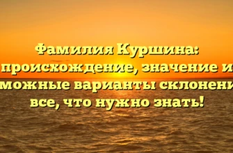 Фамилия Куршина: происхождение, значение и возможные варианты склонения — все, что нужно знать! Фамилия Куршина: происхождение, значение и возможные варианты склонения — все, что нужно знать!