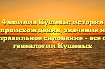 Фамилия Кушевы: история происхождения, значение и правильное склонение – все о генеалогии Кушевых Фамилия Кушевы: история происхождения, значение и правильное склонение – все о генеалогии Кушевых