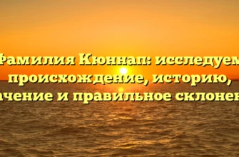 Фамилия Кюннап: исследуем происхождение, историю, значение и правильное склонение Фамилия Кюннап: исследуем происхождение, историю, значение и правильное склонение