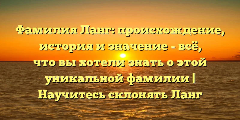 Фамилия Ланг: происхождение, история и значение - всё, что вы хотели знать о этой уникальной фамилии | Научитесь склонять Ланг правильно Фамилия Ланг: происхождение, история и значение - всё, что вы хотели знать о этой уникальной фамилии | Научитесь склонять Ланг правильно