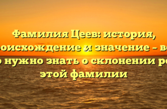 Фамилия Цеев: история, происхождение и значение – всё, что нужно знать о склонении рода этой фамилии Фамилия Цеев: история, происхождение и значение – всё, что нужно знать о склонении рода этой фамилии