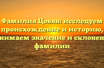 Фамилия Цовян: исследуем происхождение и историю, понимаем значение и склонение фамилии Фамилия Цовян: исследуем происхождение и историю, понимаем значение и склонение фамилии