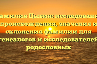 Фамилия Цыбин: исследование происхождения, значения и склонения фамилии для генеалогов и исследователей родословных