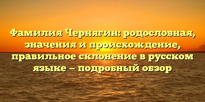 Фамилия Чернягин: родословная, значения и происхождение, правильное склонение в русском языке — подробный обзор Фамилия Чернягин: родословная, значения и происхождение, правильное склонение в русском языке — подробный обзор