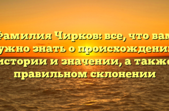 Фамилия Чирков: все, что вам нужно знать о происхождении, истории и значении, а также правильном склонении Фамилия Чирков: все, что вам нужно знать о происхождении, истории и значении, а также правильном склонении