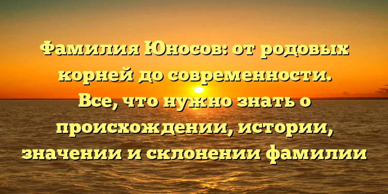 Фамилия Юносов: от родовых корней до современности. Все, что нужно знать о происхождении, истории, значении и склонении фамилии Юносов. Фамилия Юносов: от родовых корней до современности. Все, что нужно знать о происхождении, истории, значении и склонении фамилии Юносов.