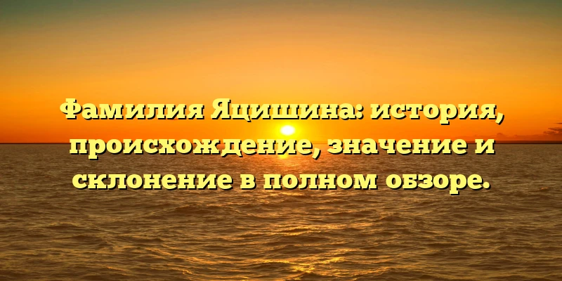 Фамилия Яцишина: история, происхождение, значение и склонение в полном обзоре. Фамилия Яцишина: история, происхождение, значение и склонение в полном обзоре.