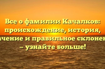 Все о фамилии Качалков: происхождение, история, значение и правильное склонение — узнайте больше! Все о фамилии Качалков: происхождение, история, значение и правильное склонение — узнайте больше!