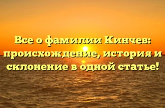 Все о фамилии Кинчев: происхождение, история и склонение в одной статье! Все о фамилии Кинчев: происхождение, история и склонение в одной статье!