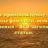 Гагкаева: происхождение, история и значение фамилии, особенности ее склонения — SEO-заголовок для статьи.