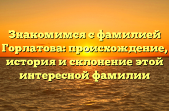 Знакомимся с фамилией Горлатова: происхождение, история и склонение этой интересной фамилии Знакомимся с фамилией Горлатова: происхождение, история и склонение этой интересной фамилии