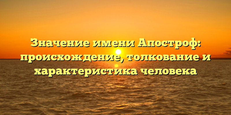 Значение имени Апостроф: происхождение, толкование и характеристика человека