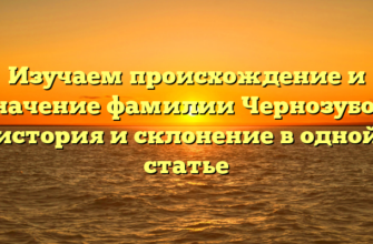 Изучаем происхождение и значение фамилии Чернозубов: история и склонение в одной статье